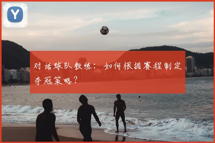 对话球队教练：如何根据赛程制定夺冠策略？