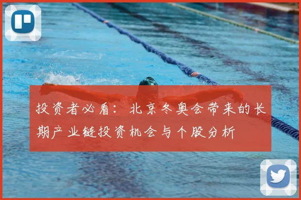 投资者必看：北京冬奥会带来的长期产业链投资机会与个股分析
