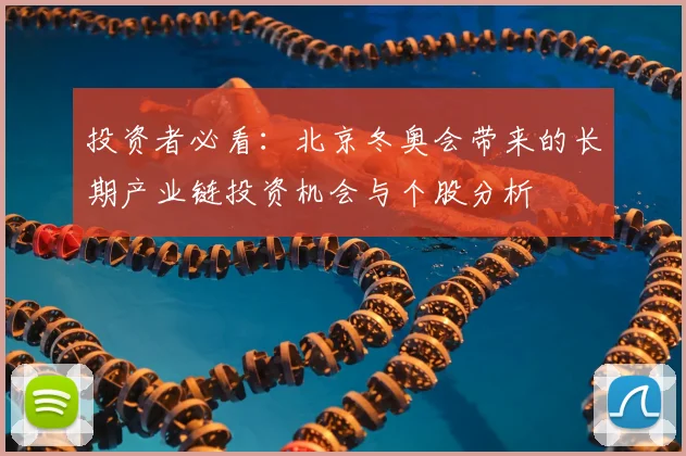 投资者必看：北京冬奥会带来的长期产业链投资机会与个股分析