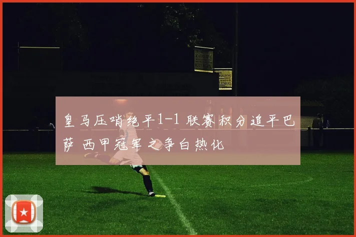 皇马压哨绝平1-1 联赛积分追平巴萨 西甲冠军之争白热化